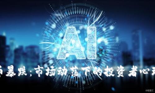 数字加密货币暴跌：市场动荡下的投资者心理与应对策略