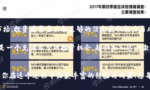 \2023年猪币行情分析：万众瞩目的加密货币新星！\  
\guanjianci猪币, 加密货币, 行情分析\guanjianci  

引言：猪币的崛起
在加密货币市场上，每时每刻都有新的项目崭露头角，吸引着无数投资者的目光。而在这个众星云集的赛道上，猪币（Shiba Inu）凭借其独特的文化与社区力量，快速崛起，成为众多投资者争先追逐的热门项目！多么令人振奋的局面啊！这不禁让我们思考，猪币背后究竟蕴藏着什么样的故事和机遇？

猪币的起源与愿景
猪币，最初是作为一个社区驱动的加密货币而诞生，受到了狗狗币（Dogecoin）的启发。它不仅仅是一次技术上的尝试，更是一个“去中心化”的金融实验。猪币的愿景是构建一个生态系统，让每一个参与者都能享受到数字资产带来的好处。正因如此，猪币社区的成员们纷纷投入热情，推动项目不断向前发展。不难看出，这种强烈的社区归属感为猪币增添了强大的生命力！

当前行情：市场表现如何？
截至2023年，猪币在加密货币市场上表现不俗。尽管经历过波动，但其近年来的总体趋势向上，无数投资者为其脱颖而出而欢呼雀跃！在波动的市场环境中，猪币也展现出相对的抗跌性，这一现象试图表明猪币不仅有基础的投资价值，更在一定程度上提升了它的“避险”属性！

价格走势分析
近年来，猪币的价格走势吸引着众多眼球。在2023年的初期，猪币的市场价格开始逐步上升，而后在几次重要的市场新闻发布后，再次攀升。市场对猪币的信心不断增强，吸引了越来越多的散户和机构投资者加入！不过，像任何加密货币一样，猪币也有自己的风险，投资者在参与时需谨慎分析！

猪币的社区力量
无论是在线论坛，还是社交媒体，猪币社区的活跃度都是其魅力的一部分。成千上万的社区成员通过不懈努力，为猪币进行宣传与推广，这种“群体智慧”的形式有力地增强了猪币在市场上的影响力。每当看到社区成员们激情四溢地讨论着猪币的未来，我们不禁感慨，真正的力量其实来自于人心的凝聚！

未来展望：猪币的潜力
展望未来，猪币依然拥有巨大的发展潜力！随着区块链技术的不断进步和认可，越来越多的用户与开发者开始关注猪币及其背后的生态系统。未来的发展空间几乎是无限的，甚至可能会衍生出全新的应用场景与商业模式。在这种充满机会与挑战的环境中，谁又能预测猪币的未来将会书写怎样的传奇呢？

如何参与猪币投资？
对于想要参与猪币投资的朋友们，首先需要了解如何进行安全的交易。在选定一个可靠的加密货币交易平台进行注册后，投资者可以通过法币进行充值，购买猪币。在购买之前，务必要做好自己的投资计划，并随时关注市场动态，这样才能更好地把握机会！即使在情绪起伏的市场中，合理的投资策略也能够帮助我们把控风险！

总结与建议
总的来说，猪币作为近几年涌现出的新兴加密货币之一，在市场中占据了一席之地，其独特的文化和社区活动为其增添了许多吸引力。面对这样一个快速变化的市场，投资者需要具备足够的信息获取能力与风险管理意识，才能在机遇与挑战中找到自己的一席之地。未来，猪币或许会给我们带来更多惊喜！

通过了解猪币的发展现状、社区力量和未来潜力，我们不仅可以更全面地看待这一加密货币项目，还能深入其背后的文化与价值观。这是一个值得探索的领域，也是一个充满希望的投资机会。赶快加入这个激动人心的旅程吧！ 

致参与者
无论你是加密货币的资深玩家，还是刚刚入门的新手，猪币都将是您探索数字资产世界的重要一步。市场虽有波动，但秉持理性的投资理念，掌握市场动态，就能让你在这个过程中收获丰富的经验与成果！愿每一位投资者都能在这场加密货币的盛宴中找到属于自己的奇迹时刻！