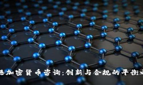 香港加密货币咨询：创新与合规的平衡之路