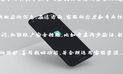 对于tpwallet公司能否查到登录ID的问题，这个问题涉及到用户隐私和数据保护。一般来说，正规公司会遵循相关的隐私政策及法律法规，不会随意泄露用户的登录信息。以下是一些可能的情况：

1. 登录ID的定义
在许多在线服务中，登录ID通常是指用户在注册时选择的用户名或电子邮件地址，用于识别用户身份。tpwallet作为一种数字钱包服务，为了保障用户的资金安全和信息隐私，可能会对登录ID的信息存储和访问采取严格的措施。

2. 数据保护与隐私政策
tpwallet公司在处理用户数据时，通常会遵循相关的隐私政策和法律法规。用户在注册时，应该仔细阅读相关的服务条款和隐私政策，以了解公司如何处理和保护用户的登录信息。一般来说，正规的公司不会随意提供用户登录ID给第三方，除非是出于法律要求或用户的明确授权。

3. 用户自助找回功能
如果用户遗忘了自己的登录ID，许多在线服务都提供自助找回功能。在tpwallet中，用户可能可以通过注册时使用的电子邮件或手机号码来找回自己的登录ID。通常，系统会发送一封包含登录信息的邮件或短信来帮助用户恢复账户访问。多么方便啊！

4. 联系客服
如果用户仍然无法找回自己的登录ID，建议直接联系tpwallet的客服支持团队。他们可以通过验证用户的身份来提供相应的信息。在这方面，客服的态度和专业性显得尤为重要，一个好的客服能让用户感到被重视和尊重！

5. 账户安全的重视
在数字时代，账户的安全性变得极其重要，用户应时刻关注自己的登录信息，定期更新密码，以防止任何未经授权的访问。加强账户安全措施，比如开启两步验证，能够有效保护用户的个人信息和资金安全！

6. 总结
总的来说，tpwallet公司不会随意查找或公开用户的登录ID。出于用户隐私和数据安全的考虑，用户应重视个人信息的保护，善用找回功能，并合理运用客服资源，确保自己的账户安全。希望每位用户都能在tpwallet的服务中享受安全无忧的体验！

希望上述内容能为你解答疑惑！如果还有其他问题，如账户安全或如何使用tpwallet的功能，随时欢迎提问！