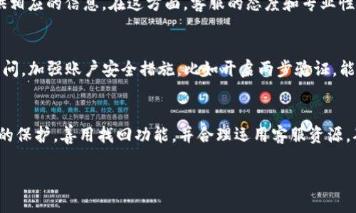 对于tpwallet公司能否查到登录ID的问题，这个问题涉及到用户隐私和数据保护。一般来说，正规公司会遵循相关的隐私政策及法律法规，不会随意泄露用户的登录信息。以下是一些可能的情况：

1. 登录ID的定义
在许多在线服务中，登录ID通常是指用户在注册时选择的用户名或电子邮件地址，用于识别用户身份。tpwallet作为一种数字钱包服务，为了保障用户的资金安全和信息隐私，可能会对登录ID的信息存储和访问采取严格的措施。

2. 数据保护与隐私政策
tpwallet公司在处理用户数据时，通常会遵循相关的隐私政策和法律法规。用户在注册时，应该仔细阅读相关的服务条款和隐私政策，以了解公司如何处理和保护用户的登录信息。一般来说，正规的公司不会随意提供用户登录ID给第三方，除非是出于法律要求或用户的明确授权。

3. 用户自助找回功能
如果用户遗忘了自己的登录ID，许多在线服务都提供自助找回功能。在tpwallet中，用户可能可以通过注册时使用的电子邮件或手机号码来找回自己的登录ID。通常，系统会发送一封包含登录信息的邮件或短信来帮助用户恢复账户访问。多么方便啊！

4. 联系客服
如果用户仍然无法找回自己的登录ID，建议直接联系tpwallet的客服支持团队。他们可以通过验证用户的身份来提供相应的信息。在这方面，客服的态度和专业性显得尤为重要，一个好的客服能让用户感到被重视和尊重！

5. 账户安全的重视
在数字时代，账户的安全性变得极其重要，用户应时刻关注自己的登录信息，定期更新密码，以防止任何未经授权的访问。加强账户安全措施，比如开启两步验证，能够有效保护用户的个人信息和资金安全！

6. 总结
总的来说，tpwallet公司不会随意查找或公开用户的登录ID。出于用户隐私和数据安全的考虑，用户应重视个人信息的保护，善用找回功能，并合理运用客服资源，确保自己的账户安全。希望每位用户都能在tpwallet的服务中享受安全无忧的体验！

希望上述内容能为你解答疑惑！如果还有其他问题，如账户安全或如何使用tpwallet的功能，随时欢迎提问！