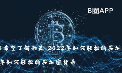 你可能希望了解的是：2022年如何轻松购买加密货币

2022年如何轻松购买加密货币