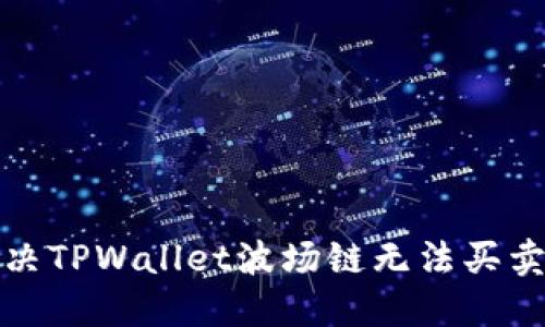 如何解决TPWallet波场链无法买卖的问题