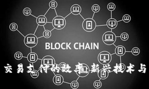 加密货币交易支付的效率：新兴技术与行业挑战