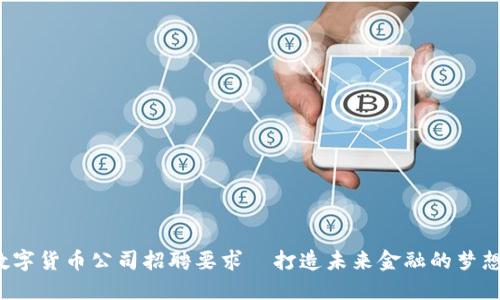 加密数字货币公司招聘要求—打造未来金融的梦想团队！