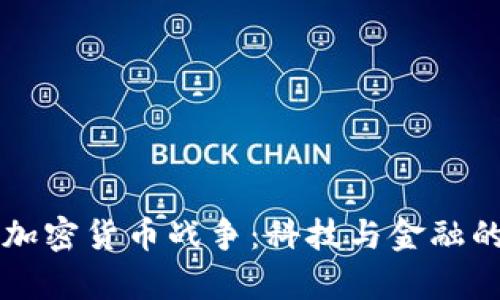 手机加密货币战争：科技与金融的博弈