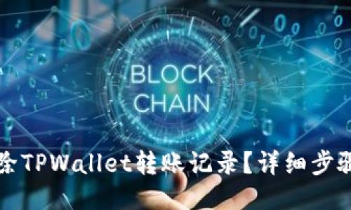 如何删除TPWallet转账记录？详细步骤与指南