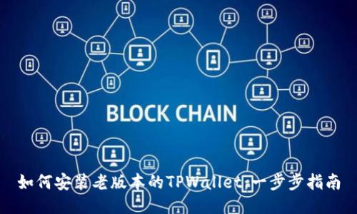 如何安装老版本的TPWallet：一步步指南