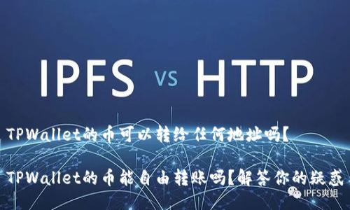 TPWallet的币可以转给任何地址吗？

TPWallet的币能自由转账吗？解答你的疑惑