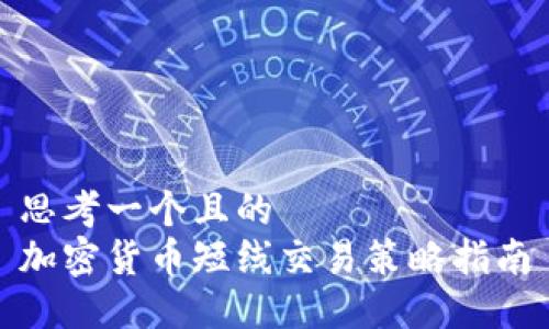 思考一个且的  
加密货币短线交易策略指南