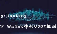 jiaotong/jiaotong如何将TP Wallet中的USDT提到银行卡？