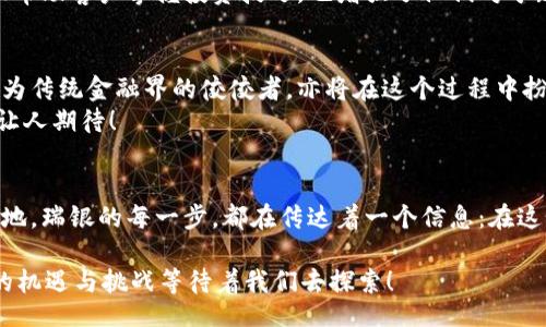 zhiqiang/zhiqiang  
瑞银, 加密货币, 投资策略/guanjianci  

瑞银与加密货币的碰撞：未来金融的趋势  
在数字化时代的浪潮下，加密货币作为一种新兴的资产类型，逐渐被各大金融机构所重视。作为全球领先的金融服务公司之一，瑞银（UBS）自然也不甘于落后。近年来，瑞银在加密货币领域的持续探索与实践，令我们不禁思考：这家传统金融巨头如何塑造瑞银加密货币的未来？  

加密货币的崛起：背景与现状  
加密货币的崛起实则源于对传统金融体系的反思和挑战。比特币的出现，标志着一个去中心化时代的到来。它不仅仅是一种交易工具，更是一种技术革命的象征。根据统计数据，加密货币市场的总市值已经达到了数万亿美元，吸引了无数投资者的目光。多么令人振奋！这一数字证明了加密货币正在逐步迈向主流，不再是少数狂热者的玩物。  

瑞银的加密货币战略：紧跟时代潮流  
面对全球金融格局的变化，瑞银并没有选择闭门造车，而是积极探索加密货币的投资机会。瑞银的高管们公开表示，加密货币是一个值得关注的领域，尤其在越来越多的机构投资者开始入场以后。这标志着瑞银在加密货币市场上的定位逐渐明确：它不仅是一种投资工具，更是未来金融的组成部分。  

加密货币市场的风险与机遇  
然而，瑞银在拥抱加密货币的同时也清晰地意识到了其中的风险。加密货币市场的不确定性和波动性，常常让众多投资者感到不安。牛市与熊市的频繁切换，总是让人措手不及。这种情绪以及潜在的市场操纵，让许多传统投资者对于加密货币的投资充满顾虑。  
但正是由于这些风险，加密货币市场也孕育了大量的机遇！投资者只要能够准确把握市场动向，就能在波动中寻求新的投资路径。或许，加密货币的本质就是一种重新定义财富的方式，它对资金流动、价值存储乃至资产配置都带来了深远的影响。  

瑞银的创新实践：探索数字资产管理  
为了迎接加密货币带来的挑战与机遇，瑞银积极开展数字资产管理的相关业务。无论是通过交易所进行数字货币交易，还是提供加密货币的投资咨询服务，瑞银都在努力为客户提供完整的解决方案。瑞银在数字资产方面的创新实践，值得我们关注。  
例如，瑞银推出了针对高净值客户的加密货币投资组合，帮助他们在风险与收益之间找到平衡。这样的举措，不仅让客户感到安心，更体现了瑞银在金融创新与用户需求之间的敏锐洞察力！  

用户教育：瑞银的责任与使命  
在加密货币尚未完全普及的今天，瑞银深知用户教育的重要性。他们通过举办线下讲座、线上研讨会等方式，向客户普及加密货币相关的知识。这不仅帮助客户掌握投资技巧，也增强了他们对于新兴市场的认识。瑞银在这个过程中承担着巨大的社会责任，正是这种关怀让我们看到了金融机构对于用户的真诚与重视。  

未来展望：瑞银与加密货币的共生之路  
随着数字化进程的加速，未来瑞银与加密货币的关系将愈加密切。加密货币作为一种新兴的资产类别，将为瑞银的投资产品增添新的活力。而瑞银作为传统金融界的佼佼者，亦将在这个过程中扮演着引导者的角色。这不仅是商业模式的创新，更是对企业战略的重新审视。  
未来的瑞银，将会利用区块链技术，推动金融透明度与安全性的提升。想象一下，当加密货币与传统金融深度融合时，所带来的便捷与效率，将会多么让人期待！  

结语：拥抱变革，迎接未来  
瑞银在加密货币领域的探索，展现了其对未来金融发展的敏锐洞察。尽管前路依然充满挑战，但只有通过不断探索与创新，才能在变革中立于不败之地。瑞银的每一步，都在传达着一个信息：在这个瞬息万变的金融世界里，我们都必须学会拥抱变化，迎接未来！多么引人振奋的想象！  

如今的金融市场，已经不像以往那般单一。瑞银在加密货币的探索，是在告知我们一个事实：未来的投资，将更为多元、创新与大胆。期待未来，有更多的机遇与挑战等待着我们去探索！