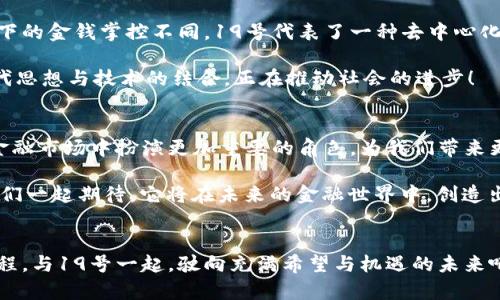   探秘加密货币19号：引领未来金融的革命之路 / 

 guanjianci 加密货币、金融科技、数字资产 /guanjianci 

一、加密货币19号概述
在当今瞬息万变的金融市场中，加密货币的创新和发展成为了不可逆转的趋势。19号这一加密货币的诞生，无疑是在这个时代的浪潮中，占据了一席之地。它不仅仅是一种虚拟资产，更是对传统金融体系的挑战与补充。多么令人振奋的时刻！在这篇文章中，我们将深入探讨加密货币19号的历史背景、技术特点以及它在未来金融中的潜在影响。

二、历史背景
加密货币的旅程始于2009年，比特币的出现开启了一个全新的金融时代。随着越来越多的加密货币投放市场，各种类型的数字资产不断涌现。19号的诞生可以追溯到数字货币技术与金融需求交融的时刻。它旨在解决传统金融系统中的某些痛点，比如透明度差、交易速度慢、跨境支付复杂等问题。它的出现，不仅在技术层面上带来了革命性的变化，同时也为全球的金融环境注入了新的活力。

三、技术特点
加密货币19号基于最新的区块链技术，确保了交易的安全性与透明度。它引入了一种创新的共识算法，使得交易验证过程更加高效。通过这种算法，参与者可以更快速地达成共识，极大地缩短了交易时间！此外，19号还采用了高度防伪的加密技术，确保每一笔交易都可以追溯，减少了欺诈的风险。在技术的背后，是对安全与效率的双重追求。

四、应用场景
加密货币19号在多个领域的应用前景广阔，令人瞩目！首先, 在日常消费中，19号可以作为一种便捷的支付方式，打破了地域限制，让消费者可以轻松购物。其次，在国际贸易中，19号的跨境支付功能为商家提供了更为高效的结算方式，降低了交易成本。想象一下，无需冗长的银行手续，仅需几秒钟，就能完成跨国支付，这多么便利啊！

此外，19号在金融服务领域的应用也逐渐显现。比如，利用智能合约，19号可以为投资者提供更为灵活的投资选择，降低了传统金融产品的门槛。想象一下，普通投资者也能轻松参与高收益的投资项目，在金融市场中实现财富的增值，这无疑是未来金融发展的一个重要方向！

五、社会和文化影响
加密货币19号不仅在经济领域引发了变革，更在社会和文化层面引领了一场思想革新。在这一过程中，越来越多的人意识到金融自由和个人隐私的重要性。与传统金融体系下的金钱掌控不同，19号代表了一种去中心化的理念，让每个人都能掌握自己的财富与信息。多么令人振奋的信念啊！

同时，19号也激发了全球范围内的创业热潮，很多年轻人投身于加密货币领域，创造出了许多颇具前景的项目。无论是开发新型钱包，还是构建去中心化的金融平台，这些现代思想与技术的结合，正在推动社会的进步！

六、未来展望
加密货币19号未来的潜力不可小觑！随着区块链技术的不断发展，以及人们对数字资产认识的日益加深，19号将在更多的领域找到应用。预计在未来的几年里，它将在全球金融市场中扮演更加重要的角色，为我们带来更多的机遇。同时，随着法规的逐步完善，19号的合规性也将使其更加可持续发展。

当然，挑战依然存在，比如市场的波动性、监管的不确定性等，但这并不能阻挡加密货币19号前进的步伐。它的诞生不仅是金融科技的突破，更是对未来形态的积极探索，让我们一起期待，它将在未来的金融世界中，创造出更多的奇迹！

七、结束语
加密货币19号是技术与金融结合的结晶，为我们开启了新的世界。它让我们看到了未来金融的无限可能，更让我们重拾对数字资产的信心。让我们共同见证这一历史性的进程，与19号一起，驶向充满希望与机遇的未来吧！多么令人感到激动的时刻啊！