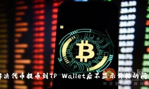 解决代币提币到TP Wallet后不显示价格的问题