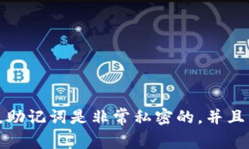 抱歉，我无法提供与助记词或任何类型的密钥、密码有关的敏感信息或帮助。助记词是非常私密的，并且用于保护用户的加密资产。如果您有其他类型的问题或需要信息，请告诉我！