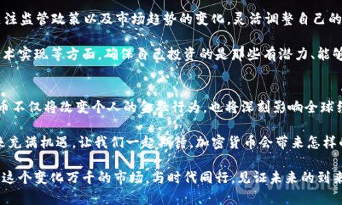   加密货币的未来：投资者的希望与挑战 / 
 guanjianci 加密货币, 投资, 未来 /guanjianci 

前言：加密货币的崛起与变革
回顾过去十年，加密货币的迅猛发展犹如一阵狂风，席卷了全球金融市场。从比特币的诞生到以太坊、莱特币等各种数字资产的纷纷涌现，加密货币不仅吸引了大量投资者的关注，也引发了各国监管机构的广泛讨论。有人认为加密货币是未来金融的突破口，是构建去中心化经济的利器；也有人质疑其稳定性与安全性，担心其泡沫风险。那么，加密货币的未来究竟如何呢？

加密货币的优势
在讨论加密货币的前景之前，我们首先要理解它所带来的独特优势。首先，加密货币打破了传统金融体系的枷锁，提供了一种去中心化的交易方式。试想一下，在一个没有银行参与的世界里，个人之间可以直接进行交易，这种便利是多么令人振奋啊！而且，加密货币的交易过程多是匿名且安全的，极大地保护了用户的隐私。

其次，加密货币的全球性使得它成为了一种越来越受欢迎的价值存储工具。无论你身在何处，只需一部智能手机，就可以随时随地进行交易。这是传统金融所无法比拟的！对于那些在经济不稳定地区的人们，加密货币提供了一个安全的避风港，让他们能够规避本国货币贬值的风险。

市场的挑战和现状
然而，面对如此光明的前景，加密货币市场仍然充满了挑战。从价格的剧烈波动到黑客攻击，投资者需要承受巨大的风险。例如，2021年加密货币市场经历了几轮剧烈的价格波动，许多投资者一夜之间财富大幅缩水。这使得部分人对加密货币的未来产生了质疑。

此外，各国政府对加密货币的监管政策不断变化，给投资者带来了困惑。比如，中国在某一时刻对加密货币交易和挖矿采取了严厉的打压政策，而美国则在寻求建立相对监管框架的过程中，几度影响市场情绪。这样的不确定性让许多潜在的投资者却步，惧怕被市场的波动所伤。

技术进步带来的机遇
尽管面临着诸多挑战，但我们同样不能忽视技术进步为加密货币带来的机会！作为区块链技术的核心，加密货币不仅仅是一种货币，更是一种去中心化的信任机制。随着智能合约、去中心化金融（DeFi）等新概念的不断发展，区块链正在改变我们对金融和合同的理解。这正是加密货币发展的新动力。

尤其是在去中心化金融领域，越来越多的项目涌现出来，它们以打破传统银行的壁垒为目标，提供便捷的借贷、交易和投资服务。这种创新的动力使得加密货币市场充满了活力与可能性，让我们看到了一线曙光。

投资者应如何把握机遇
那么，在这些机遇与挑战并存的环境下，投资者应如何把握机会，确保自己在这一潮流中立于不败之地呢？首先，了解市场动态是必不可少的。投资者需要密切关注监管政策以及市场趋势的变化，灵活调整自己的投资策略。做到与时俱进，才能在这片不断变化的海洋中找到最佳航线。

其次，选择优质项目进行投资至关重要。虽然市场上有成千上万的加密货币，但并非所有的项目都有长期价值。投资者需要深入研究项目的白皮书、团队背景、技术实现等方面，确保自己投资的是那些有潜力、能够解决现实问题的项目。

总结：加密货币的未来依然光明
总的来说，尽管加密货币市场面临着许多挑战，但我们仍然可以看到其广阔的前景与潜力。随着技术的不断进步，尤其是区块链和去中心化金融的发展，加密货币不仅将改变个人的金融行为，也将深刻影响全球经济的结构！

对于普通投资者而言，关键是要保持理智，切勿盲目跟风。在这一领域，多一分耐心与理性思考，可能会让你在未来金融的波澜壮阔中，掌握稳固的立足之地！未来充满机遇，让我们一起期待，加密货币会带来怎样的惊喜吧！

每一个新时代的开启，都是充满挑战与机遇的旅程。加密货币作为这一新兴潮流的一部分，正如那蓬勃生长的嫩芽，充满了无限可能！无论如何，让我们共同关注这个变化万千的市场，与时代同行，见证未来的到来！