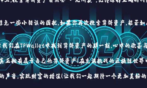    TPWallet：无法找到薄饼资产的解决方案  / 
 guanjianci  TPWallet, 薄饼, 数字资产  /guanjianci 

引言：区块链世界中的薄饼资产
在数字货币的海洋中，各类资产如繁星般闪烁，而薄饼（PancakeSwap）作为去中心化交易所的代表，正以其独特的魅力吸引着无数交易者的目光。TPWallet作为一种新兴的数字资产钱包，承诺为用户提供安全、便利的资产管理服务，但在实际使用中，有些用户可能会面对无法找到薄饼资产的困扰，心中不禁感叹：“难道我所期待的资产就这样消失了吗？”

为何TPWallet搜索不到薄饼资产？
首先，让我们来理清在TPWallet中无法搜索到薄饼资产的可能原因。这些问题包括但不限于：
ul
    listrong网络连接问题：/strong在使用TPWallet时，若网络连接不稳定，可能导致无法正常加载资产列表，进而无法找到薄饼资产。/li
    listrong资产未添加：/strongTPWallet并不会自动显示所有可用资产，用户需要手动添加某些资产，包括薄饼。这就像在一座博物馆中，展品并不是随处可见，而是需要一种钥匙去开启！/li
    listrong智能合约地址错误：/strong如果用户在添加薄饼资产时输入了错误的智能合约地址，钱包将无法识别该资产，从而导致搜索不到薄饼。这是一个常见的陷阱，但只要小心翼翼，就能够避免！/li
/ul

如何解决无法找到薄饼资产的问题？
面对这样的困扰，用户不应选择绝望，而是要积极寻找解决方案。我们为你提供了几个实用的方法，帮助你在TPWallet中找到薄饼资产！多么令人振奋的机会啊！

h41. 检查网络连接/h4
首先，确保你的网络连接是稳定的。无论是在家中使用Wi-Fi，还是在外出流量网络中，都应确保信号良好。尝试刷新应用，重新加载资产页面，有时这就能解决问题！尝试在不同的时间，或是不同的网络环境下进行搜索，可能会带来意想不到的成果。

h42. 手动添加薄饼资产/h4
如果以上措施未能奏效，那么手动添加薄饼资产是另一条可行的途径。首先，找到薄饼的官方智能合约地址，通常可以在他们的官网或相关社交媒体上找到。当你有了正确的地址之后，在TPWallet中进行以下步骤：
ol
    li打开TPWallet，点击“添加资产”或“添加自定义代币”。/li
    li输入薄饼的智能合约地址。此时，TPWallet应该会自动识别资产名称及符号。若不识别，确认合约地址的准确性！/li
    li确认添加，查看资产列表，薄饼应该会出现在其中。/li
/ol
如此简单的操作方式，谁又能想到呢？!

h43. 确认使用正确的链/h4
区块链的种类繁多，薄饼资产主要是在BSC（币安智能链）上进行交易。因此，用户需确保在TPWallet中切换到BSC网络。若仍在其他网络（如以太坊等）上，搜索薄饼资产自然会“一无所获”。记得选择正确的网络，避免掉入迷雾中呀！

h44. 检查钱包版本/h4
有时候，钱包应用的版本太旧也会导致各种问题的出现。确保你正在使用最新版本的TPWallet，定期更新应用程序，不仅能加快运行速度，还有助于避免一些小错误的困扰。如果你再次搜索薄饼资产，能否如愿以偿呢？绝对值得一试！

总结：拥有强大的决策能力
在Blockchain这个快速发展的领域中，通往资产发现之路并非一帆风顺。用户真的需要具备强大的决策能力和耐心，以应对各种突发的挑战。然而，当我们在TPWallet中找到薄饼资产的那一刻，心中的欣喜与激动是无法用言语来描述的：“原来我的努力并没有白费！”

无论是在投资、交易还是资产管理的过程中，遇到各种困难是难免的，但这些都只是一时的障碍。只要我们能够积极寻找解决方案，就能够把握机会，真正拥有属于自己的薄饼资产！在充满挑战的区块链世界中，每一个成功的背后都有一次挑战与解决问题的过程。相信你也能在其中找到属于自己的成就感！

在使用TPWallet的过程中，不仅要掌握资产的管理，更多的是懂得如何灵活应对各种问题。期待每一个用户都能在这个数字资产的世界中找到自己的声音，实现财富的增值！让我们一起期待一个更加美好的明天！多么令人振奋的旅程啊！