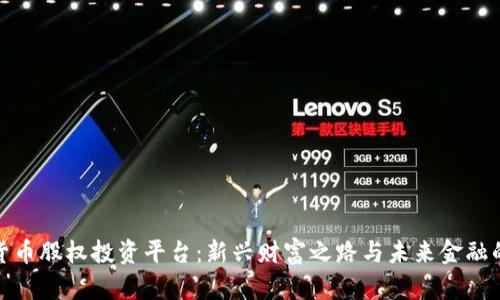 加密货币股权投资平台：新兴财富之路与未来金融的碰撞