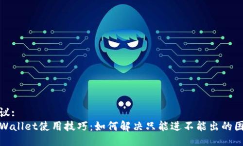 提议:
TPWallet使用技巧：如何解决只能进不能出的困扰