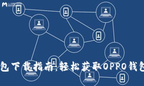 OPPO钱包下载指南：轻松获取OPPO钱包的方法