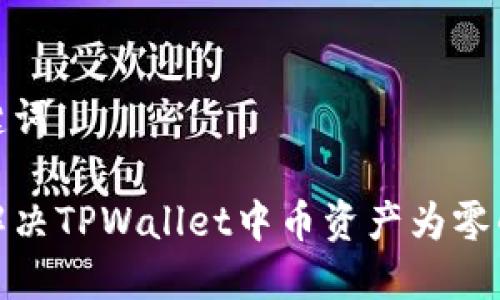 和关键词

如何解决TPWallet中币资产为零的问题