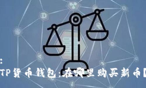 :
TP货币钱包：在哪里购买新币？