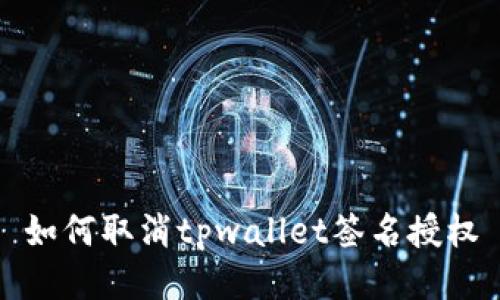 如何取消tpwallet签名授权