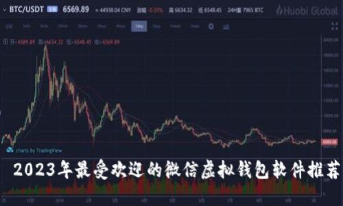  2023年最受欢迎的微信虚拟钱包软件推荐