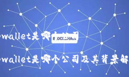 tpwallet是哪个公司

tpwallet是哪个公司及其背景解析