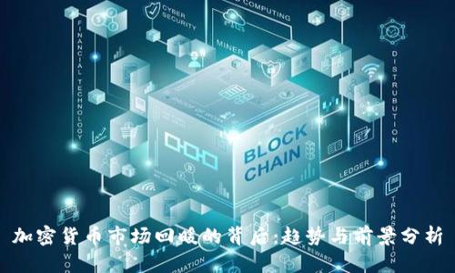 加密货币市场回暖的背后：趋势与前景分析