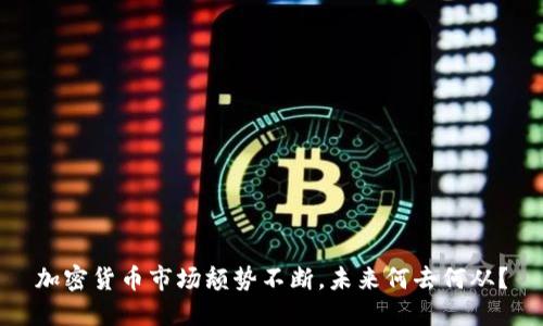加密货币市场颓势不断，未来何去何从？