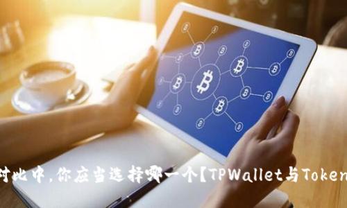 在这项平台的优势与使用体验对比中，你应当选择哪一个？TPWallet与Token.im的深度对比：哪个更适合你？