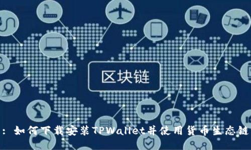 : 如何下载安装TPWallet并使用货币生态链