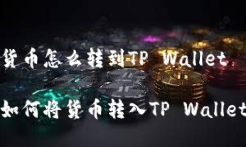 货币怎么转到TP Wallet

如何将货币转入TP Wallet