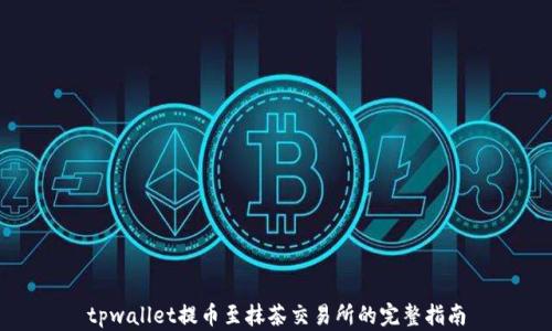 
tpwallet提币至抹茶交易所的完整指南