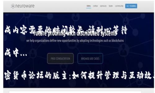 生成内容需要的时间较长，请耐心等待

生成中...

加密货币论坛的版主：如何提升管理与互动效率