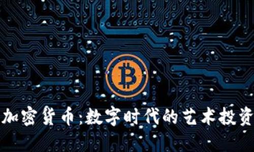 艺术品加密货币：数字时代的艺术投资新机遇