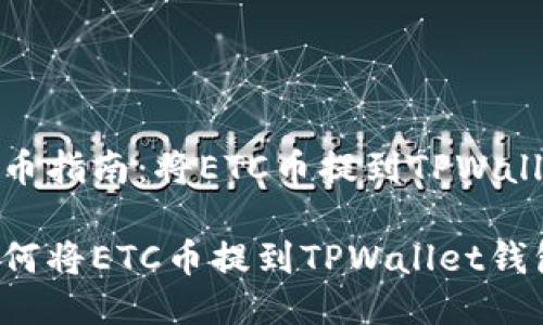提币指南：将ETC币提到TPWallet

如何将ETC币提到TPWallet钱包