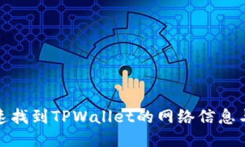 : 如何快速找到TPWallet的网络信息与使用指南
