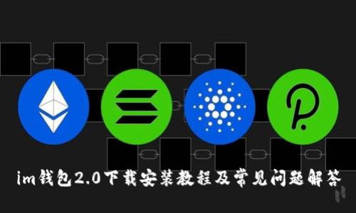 im钱包2.0下载安装教程及常见问题解答