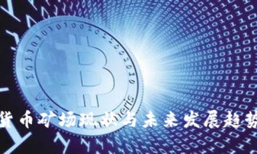 加密货币矿场现状与未来发展趋势分析