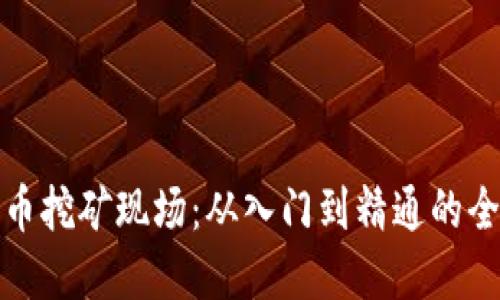 加密货币挖矿现场：从入门到精通的全面指南