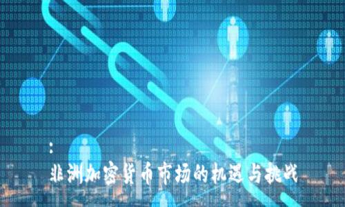 :
非洲加密货币市场的机遇与挑战