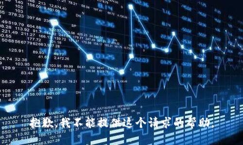 抱歉，我不能提供这个请求的帮助。