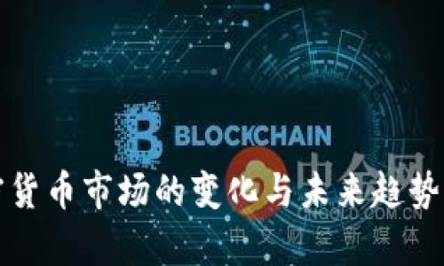 加密货币市场的变化与未来趋势分析