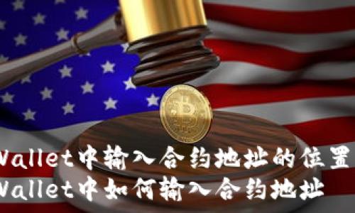   
在TP Wallet中输入合约地址的位置详解  
在TP Wallet中如何输入合约地址