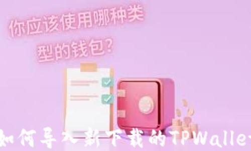 
如何导入新下载的TPWallet