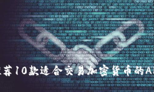 推荐10款适合交易加密货币的APP