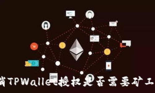   
取消TPWallet授权是否需要矿工费？