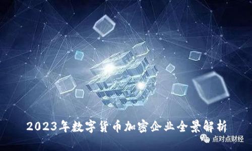 2023年数字货币加密企业全景解析